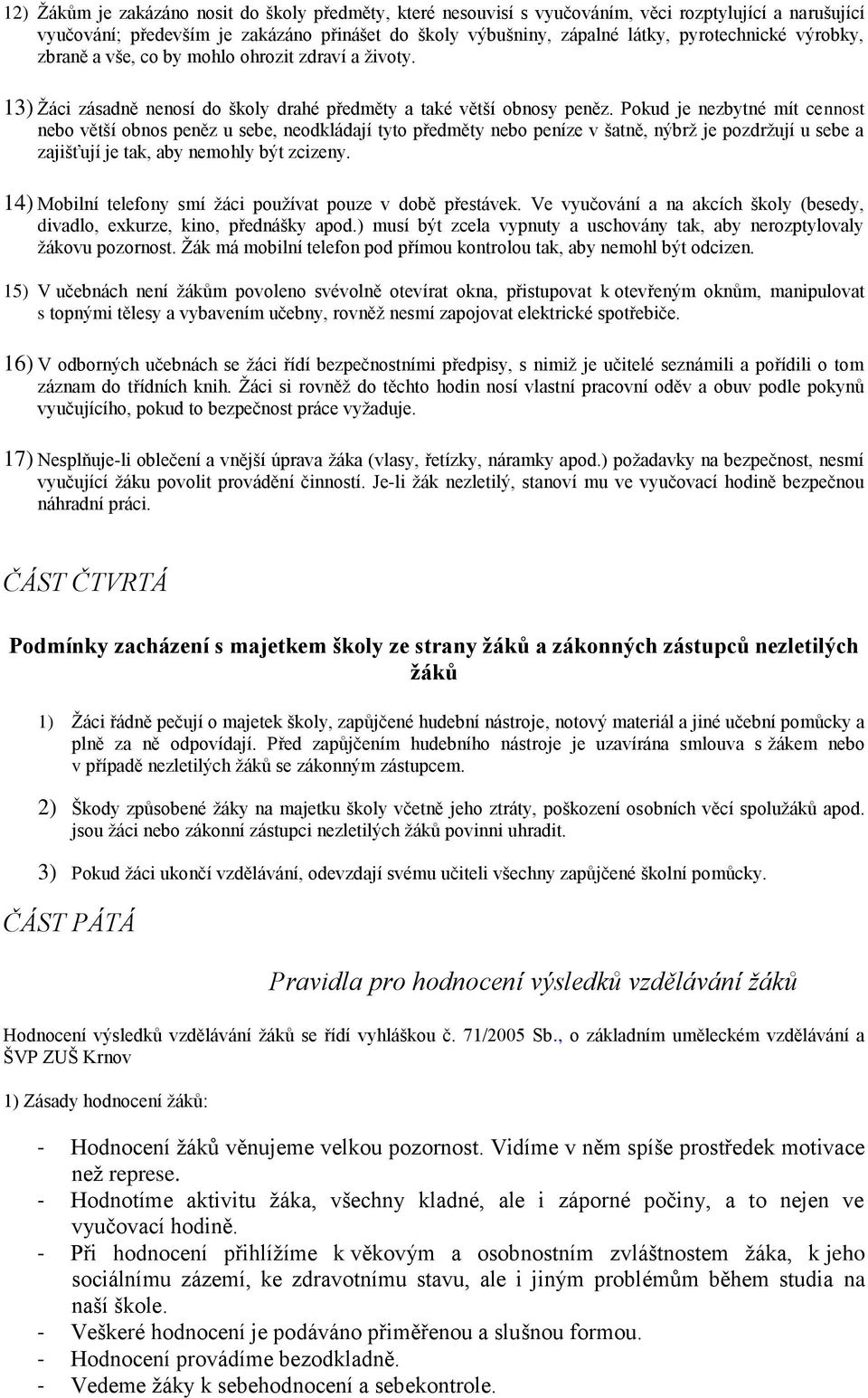 Pokud je nezbytné mít cennost nebo větší obnos peněz u sebe, neodkládají tyto předměty nebo peníze v šatně, nýbrž je pozdržují u sebe a zajišťují je tak, aby nemohly být zcizeny.