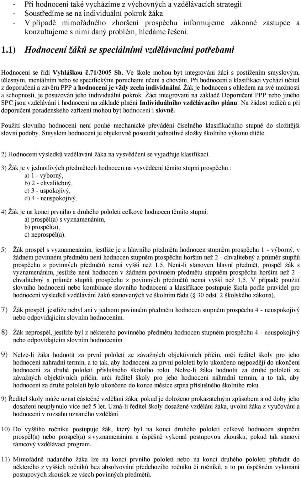 1) Hodnocení žáků se speciálními vzdělávacími potřebami Hodnocení se řídí Vyhláškou č.71/2005 Sb.