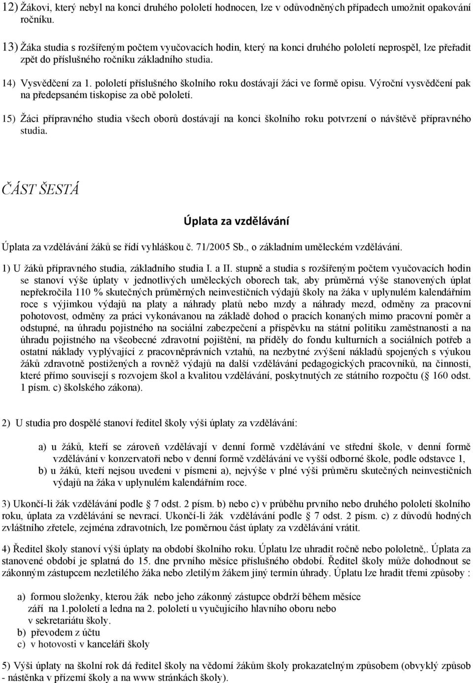 pololetí příslušného školního roku dostávají žáci ve formě opisu. Výroční vysvědčení pak na předepsaném tiskopise za obě pololetí.