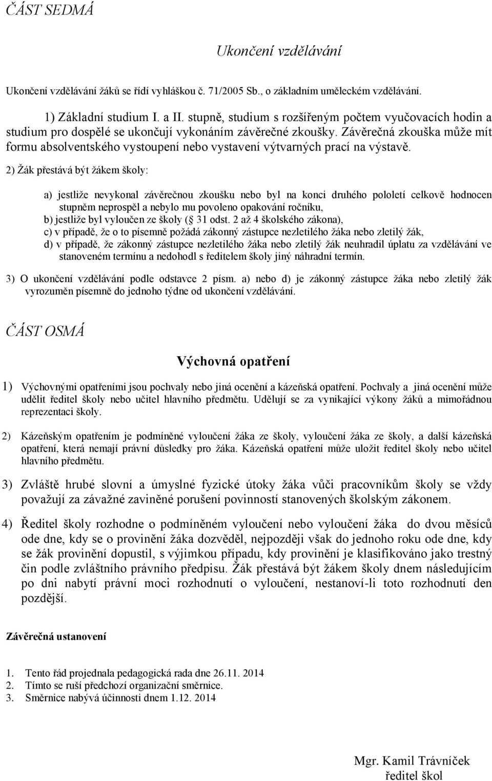 Závěrečná zkouška může mít formu absolventského vystoupení nebo vystavení výtvarných prací na výstavě.