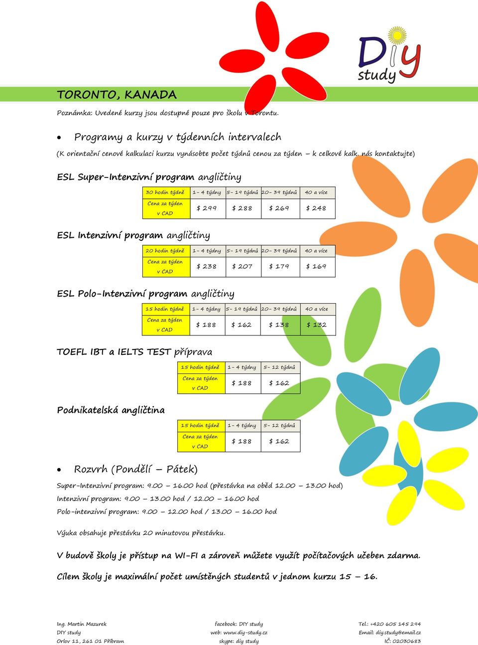 nás kontaktujte) ESL Super-Intenzivní program angličtiny 30 hodin týdně 1-4 týdny 5-19 týdnů 20-39 týdnů 40 a více $ 299 $ 288 $ 269 $ 248 ESL Intenzivní program angličtiny 20 hodin týdně 1-4 týdny