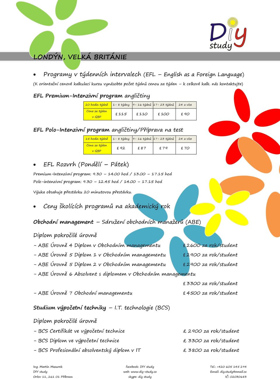 hodin týdně 1-8 týdny 9-16 týdnů 17-23 týdnů 24 a více v GBP 92 87 79 70 EFL Rozvrh (Pondělí Pátek) Premium-Intenzivní program: 9.30 14.00 hod / 13.00 17.15 hod Polo-intenzivní program: 9.30 12.
