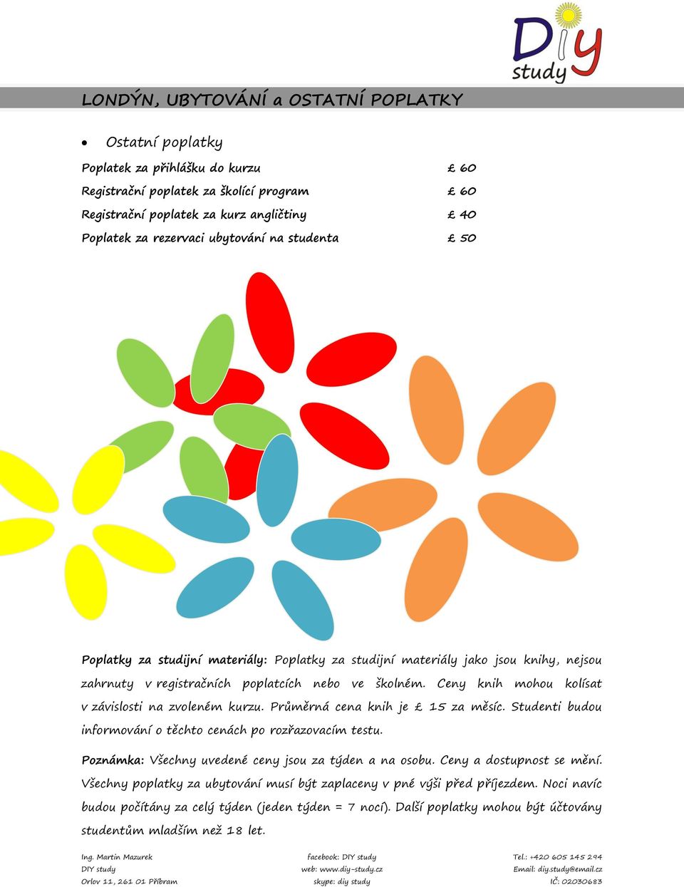 Ceny knih mohou kolísat v závislosti na zvoleném kurzu. Průměrná cena knih je 15 za měsíc. Studenti budou informování o těchto cenách po rozřazovacím testu.