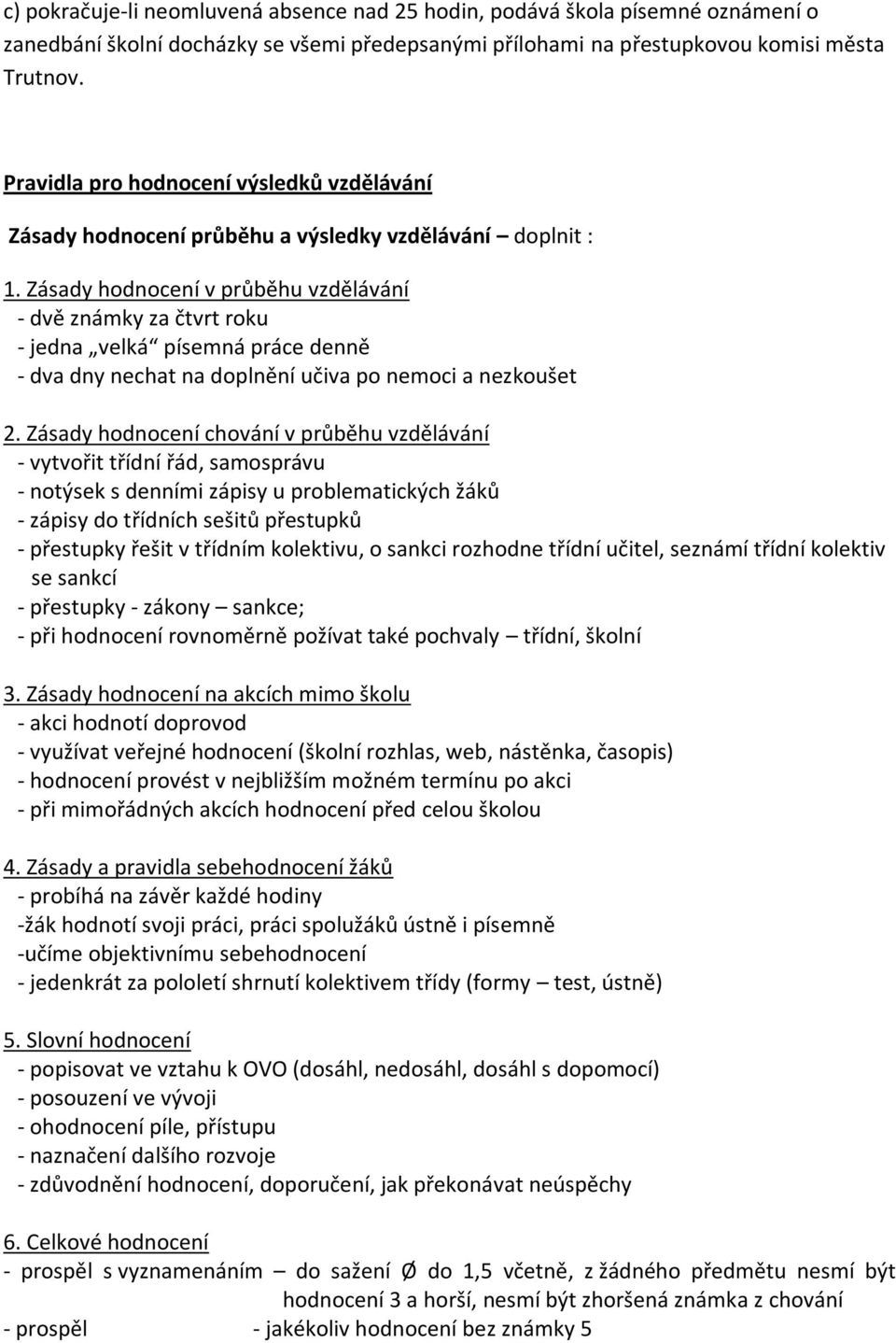 Zásady hodnocení v průběhu vzdělávání - dvě známky za čtvrt roku - jedna velká písemná práce denně - dva dny nechat na doplnění učiva po nemoci a nezkoušet 2.