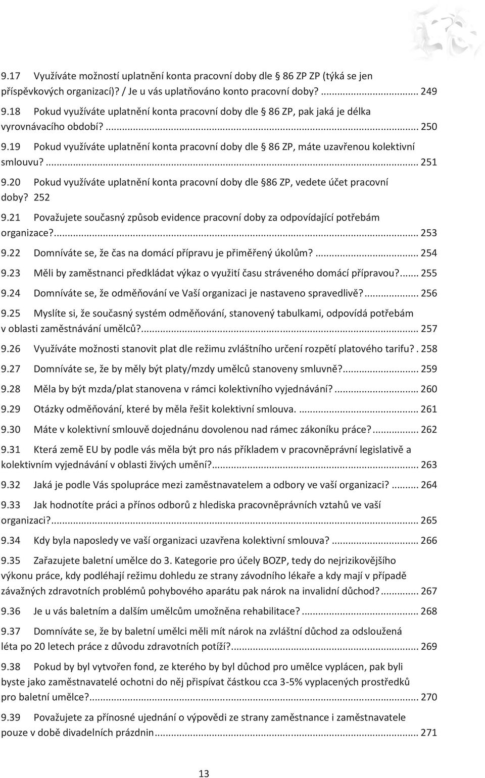 19 Pokud využíváte uplatnění konta pracovní doby dle 86 ZP, máte uzavřenou kolektivní smlouvu?... 251 9.20 Pokud využíváte uplatnění konta pracovní doby dle 86 ZP, vedete účet pracovní doby? 252 9.