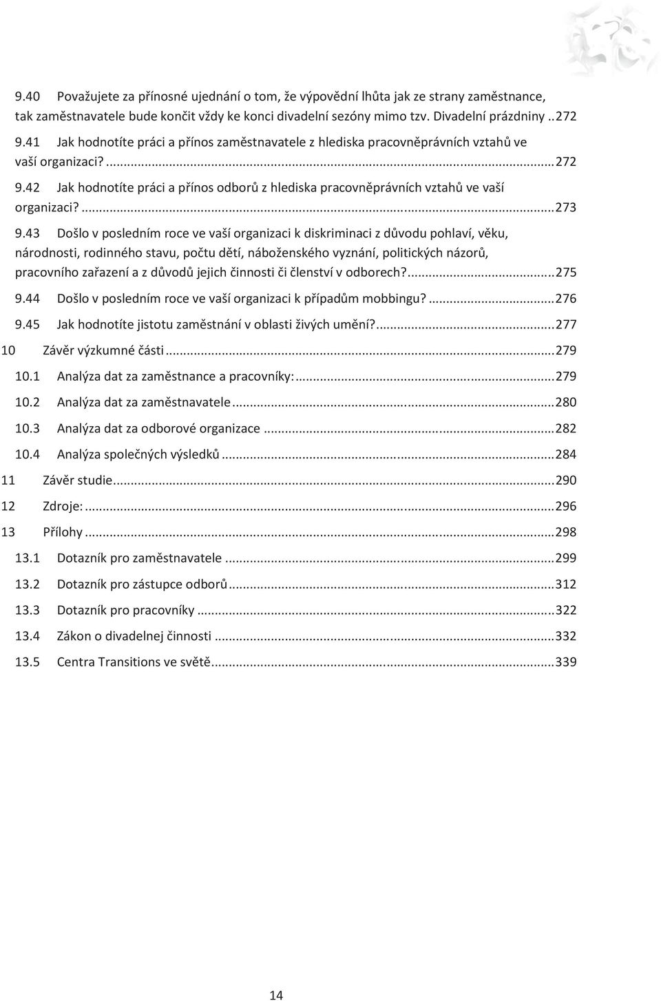 42 Jak hodnotíte práci a přínos odborů z hlediska pracovněprávních vztahů ve vaší organizaci?... 273 9.