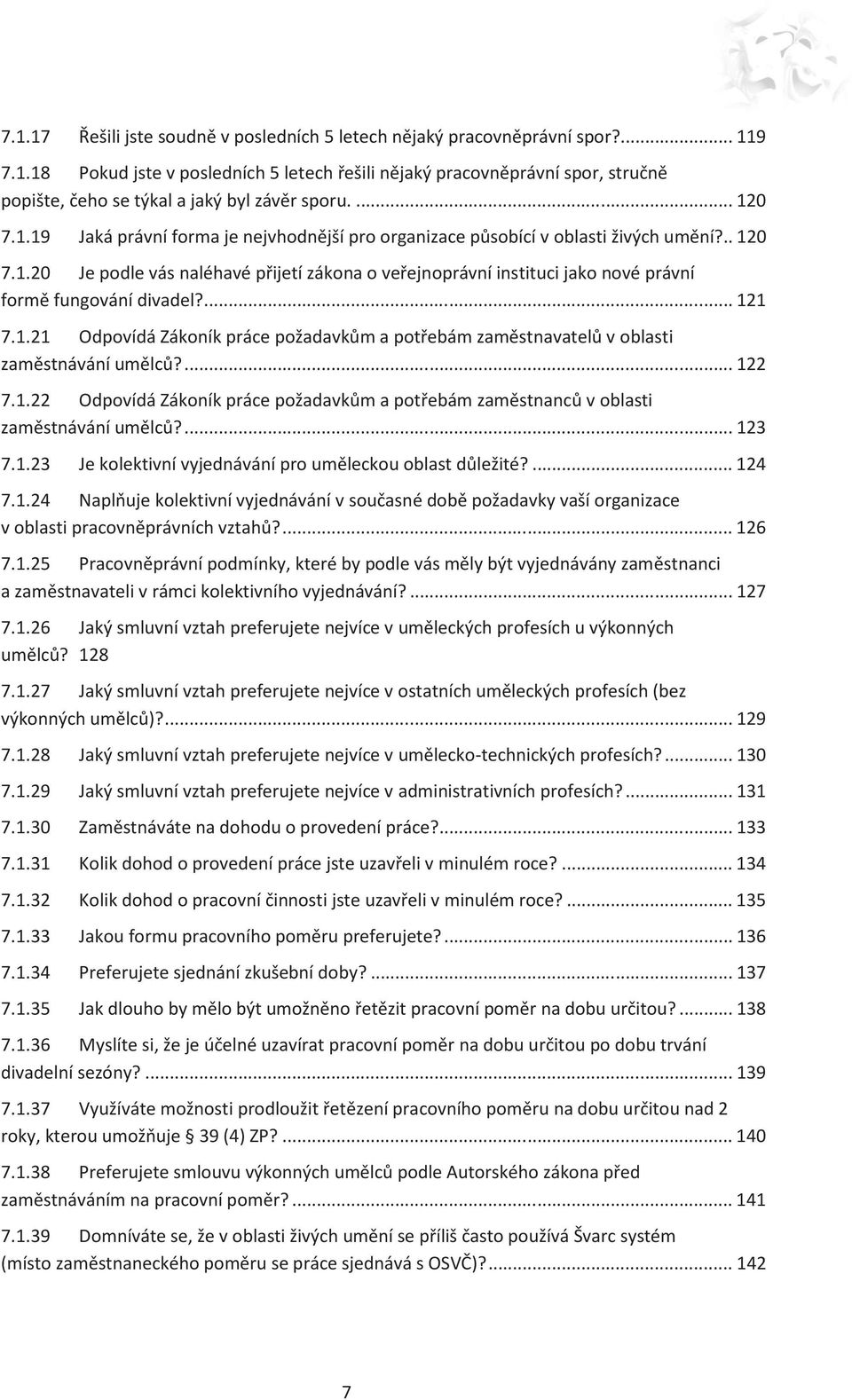 ... 121 7.1.21 Odpovídá Zákoník práce požadavkům a potřebám zaměstnavatelů v oblasti zaměstnávání umělců?... 122 7.1.22 Odpovídá Zákoník práce požadavkům a potřebám zaměstnanců v oblasti zaměstnávání umělců?