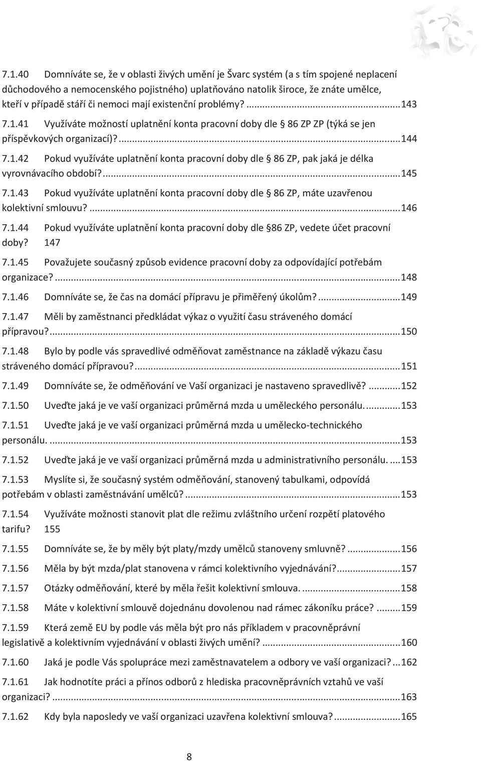 ... 145 7.1.43 Pokud využíváte uplatnění konta pracovní doby dle 86 ZP, máte uzavřenou kolektivní smlouvu?... 146 7.1.44 Pokud využíváte uplatnění konta pracovní doby dle 86 ZP, vedete účet pracovní doby?