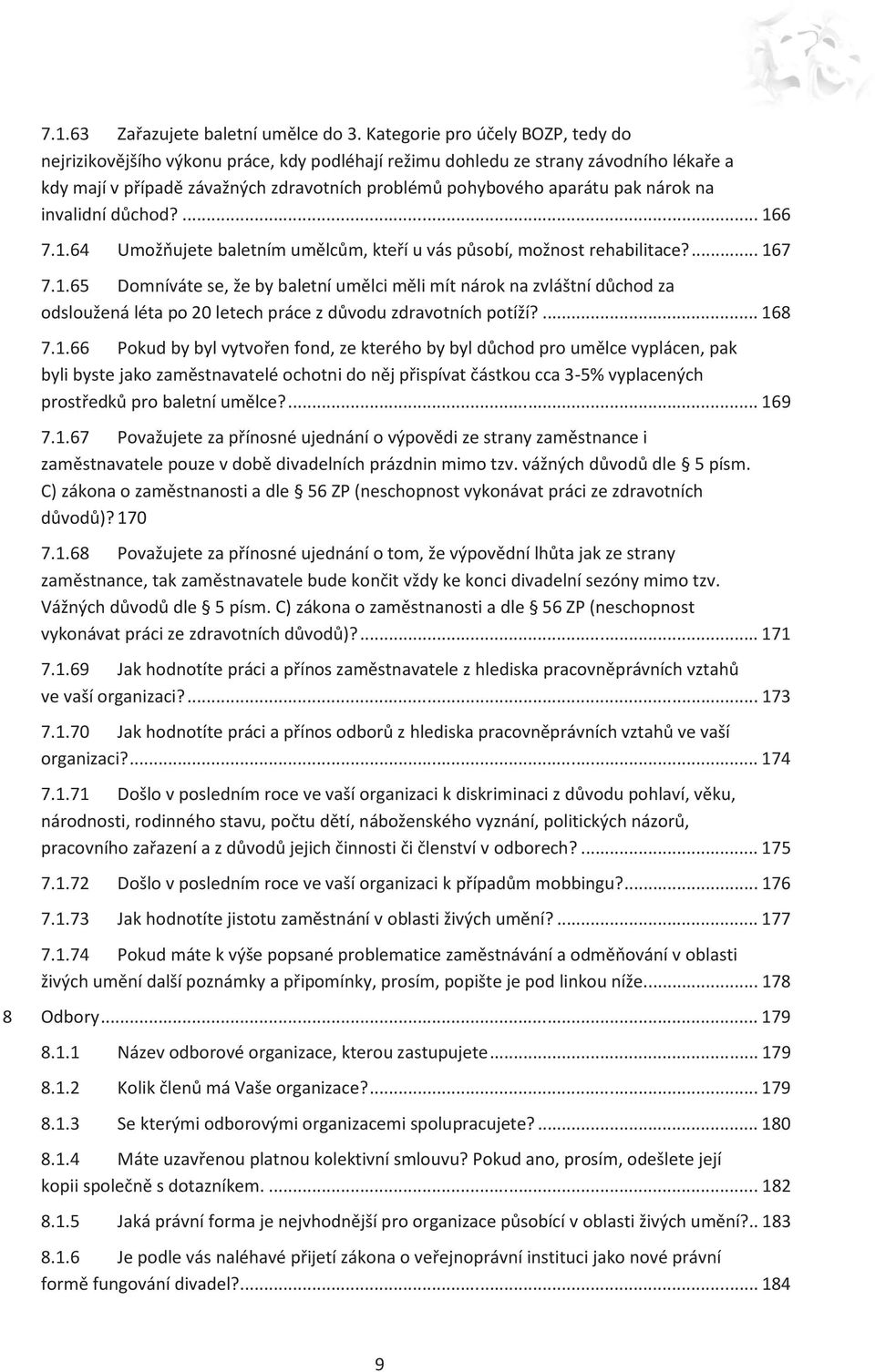 nárok na invalidní důchod?... 166 7.1.64 Umožňujete baletním umělcům, kteří u vás působí, možnost rehabilitace?... 167 7.1.65 Domníváte se, že by baletní umělci měli mít nárok na zvláštní důchod za odsloužená léta po 20 letech práce z důvodu zdravotních potíží?