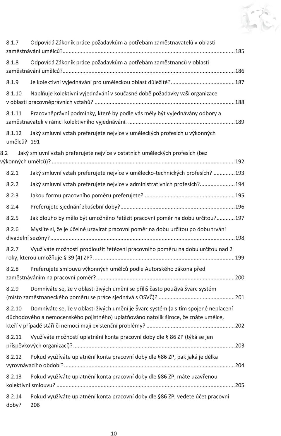 1.11 Pracovněprávní podmínky, které by podle vás měly být vyjednávány odbory a zaměstnavateli v rámci kolektivního vyjednávání.... 189 8.1.12 Jaký smluvní vztah preferujete nejvíce v uměleckých profesích u výkonných umělců?