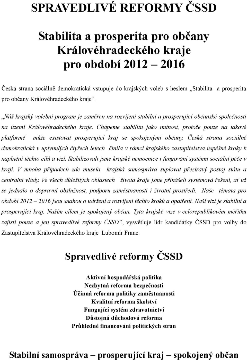 Chápeme stabilitu jako nutnost, protože pouze na takové platformě může existovat prosperující kraj se spokojenými občany.