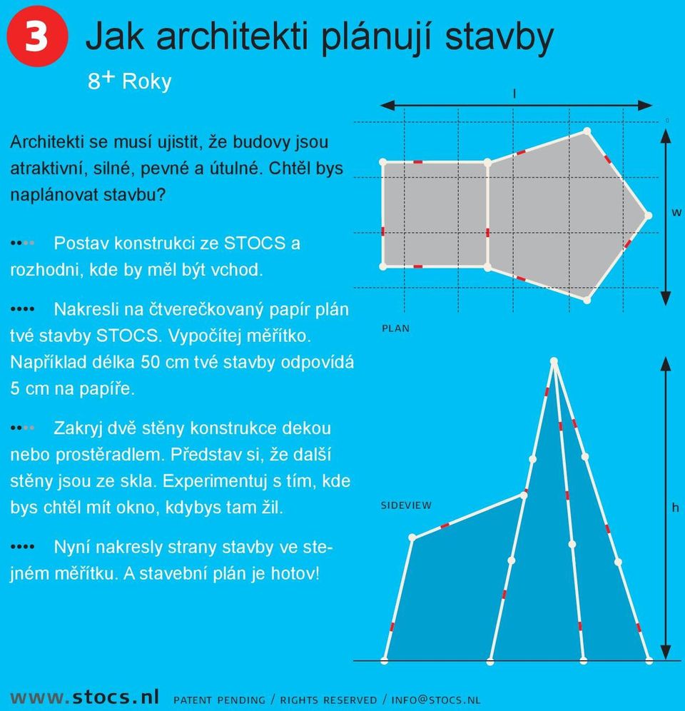 Například délka 50 cm tvé stavby odpovídá 5 cm na papíře. Zakryj dvě stěny konstrukce dekou nebo prostěradlem.