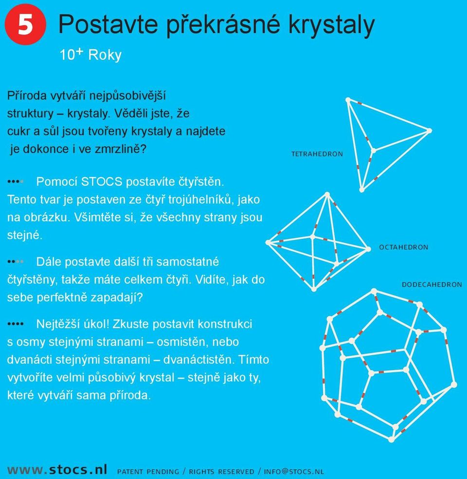 Tento tvar je postaven ze čtyř trojúhelníků, jako na obrázku. Všimtěte si, že všechny strany jsou stejné.