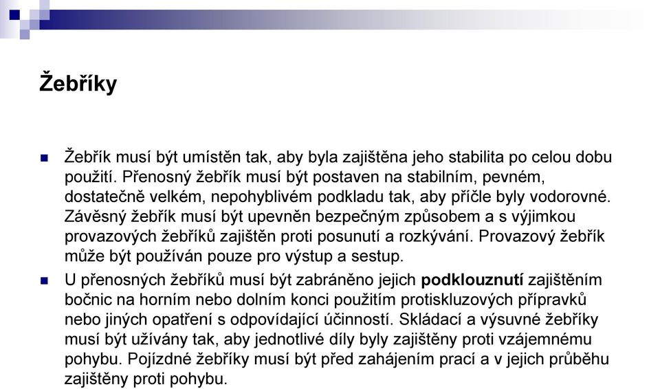 Závěsný žebřík musí být upevněn bezpečným způsobem a s výjimkou provazových žebříků zajištěn proti posunutí a rozkývání. Provazový žebřík může být používán pouze pro výstup a sestup.