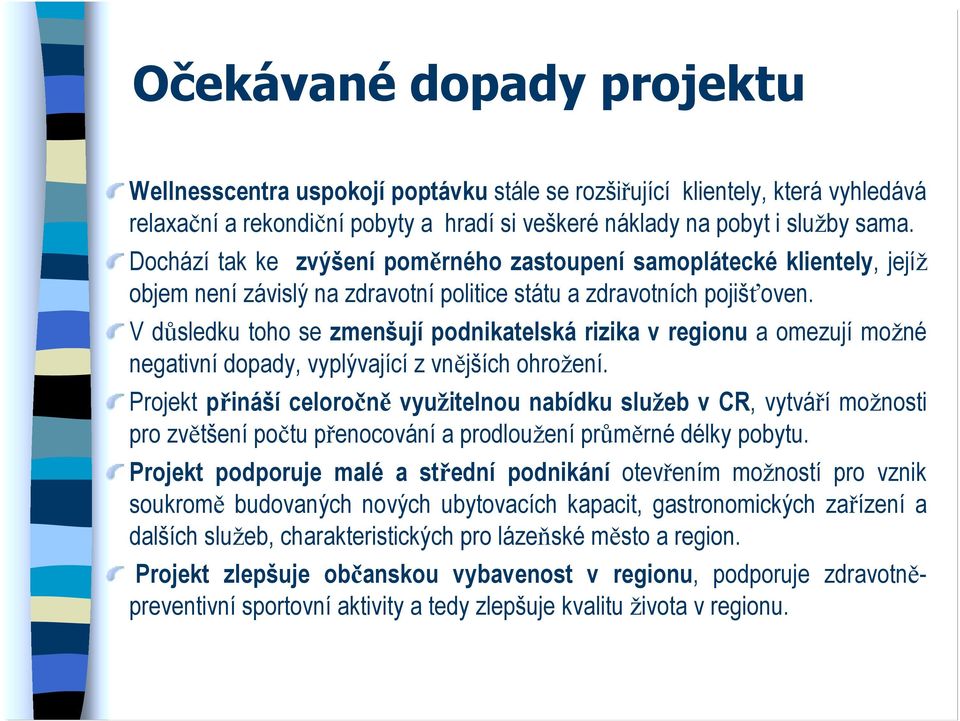 V důsledku toho se zmenšují podnikatelská rizika v regionu a omezují možné negativní dopady, vyplývající z vnějších ohrožení.