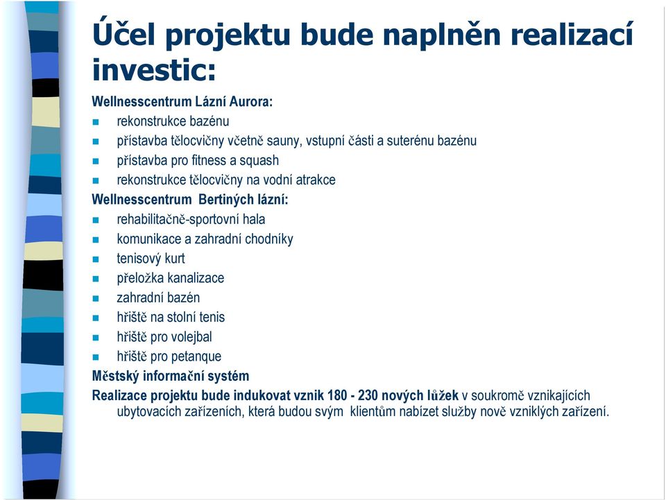 zahradní chodníky tenisový kurt přeložka kanalizace zahradní bazén hřiště na stolní tenis hřiště pro volejbal hřiště pro petanque Městský informační systém