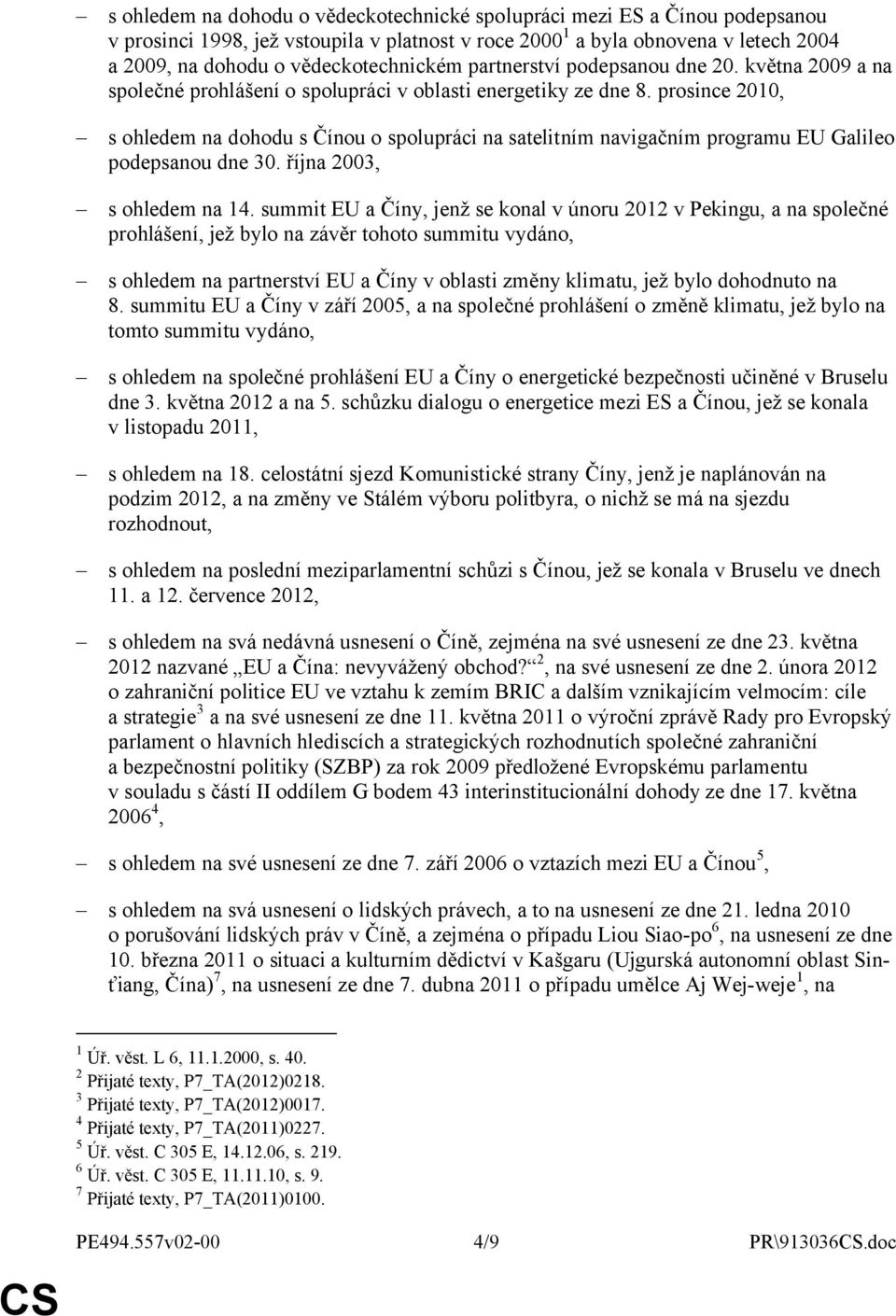 prosince 2010, s ohledem na dohodu s Čínou o spolupráci na satelitním navigačním programu EU Galileo podepsanou dne 30. října 2003, s ohledem na 14.