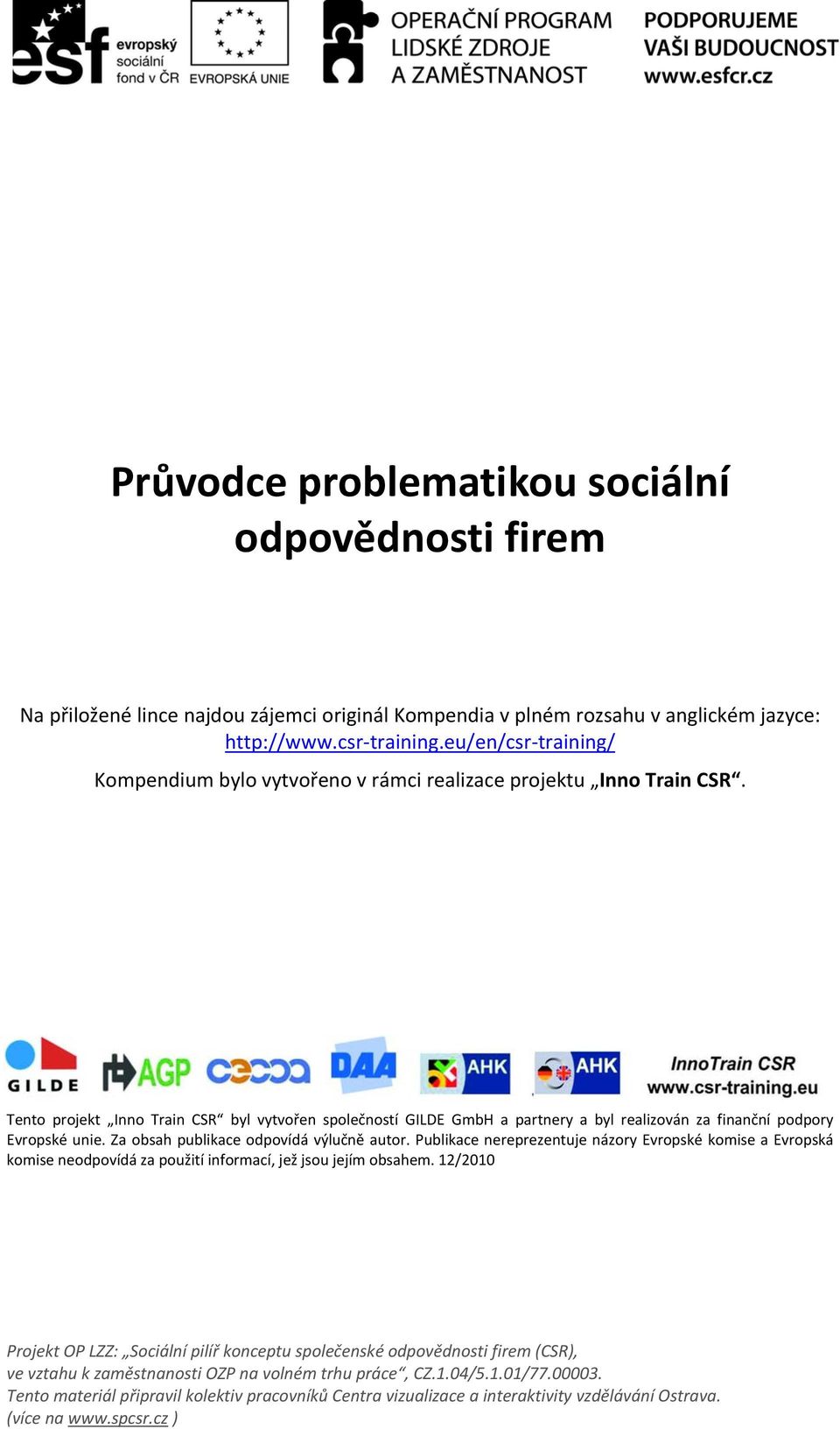 Tento projekt Inno Train CSR byl vytvořen společností GILDE GmbH a partnery a byl realizován za finanční podpory Evropské unie.