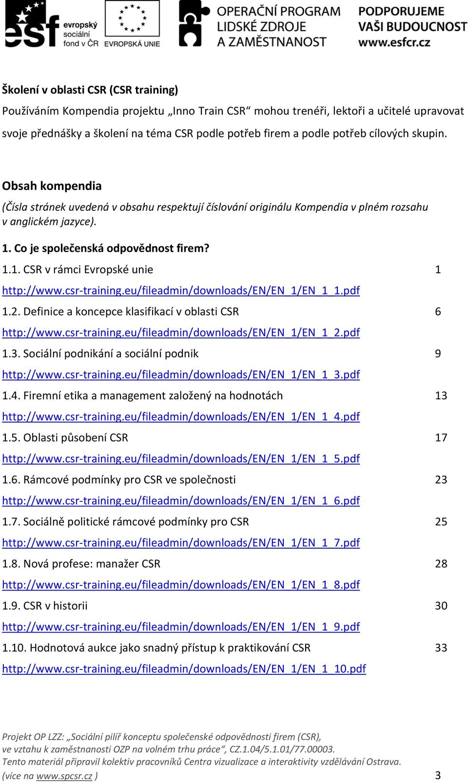 csr training.eu/fileadmin/downloads/en/en_1/en_1_1.pdf 1.2. Definice a koncepce klasifikací v oblasti CSR 6 http://www.csr training.eu/fileadmin/downloads/en/en_1/en_1_2.pdf 1.3.