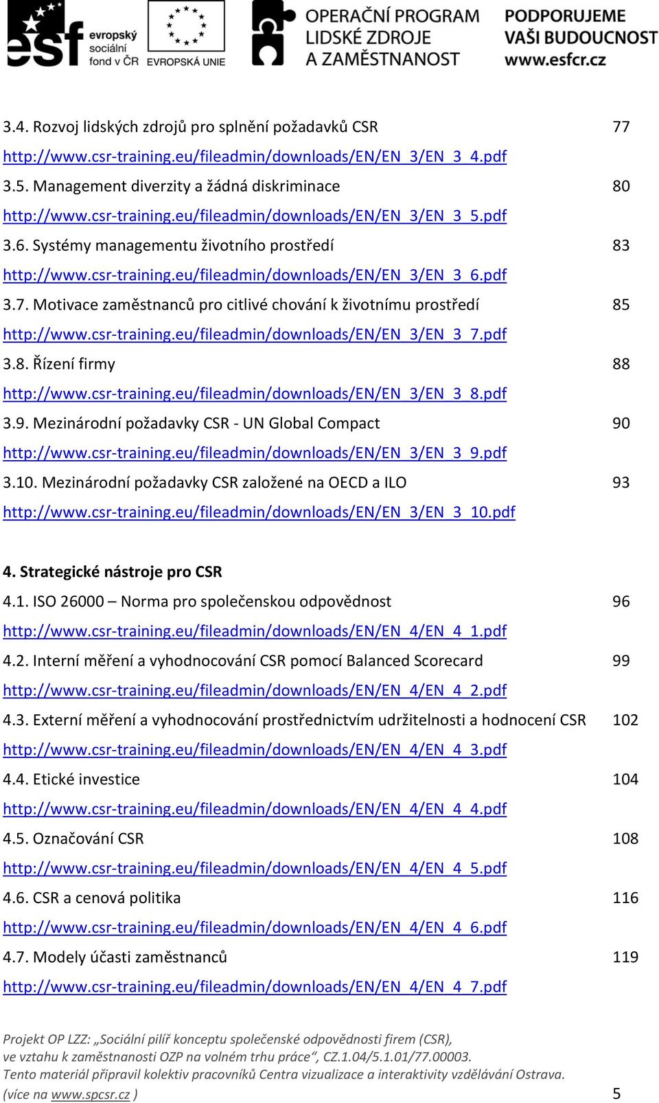 csr training.eu/fileadmin/downloads/en/en_3/en_3_7.pdf 3.8. Řízení firmy 88 http://www.csr training.eu/fileadmin/downloads/en/en_3/en_3_8.pdf 3.9.