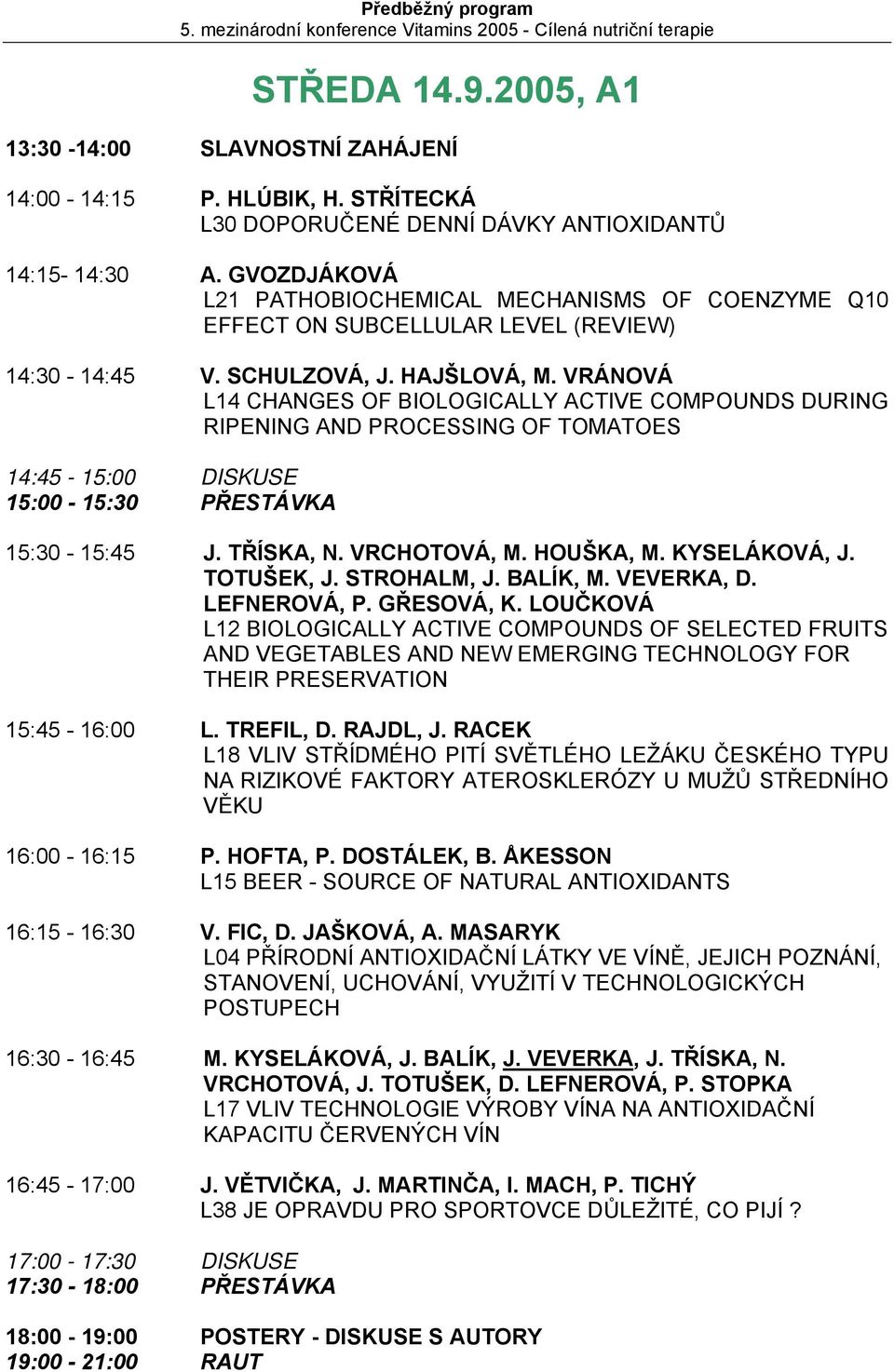 VRÁNOVÁ L14 CHANGES OF BIOLOGICALLY ACTIVE COMPOUNDS DURING RIPENING AND PROCESSING OF TOMATOES 14:45-15:00 DISKUSE 15:00-15:30 PŘESTÁVKA 15:30-15:45 J. TŘÍSKA, N. VRCHOTOVÁ, M. HOUŠKA, M.