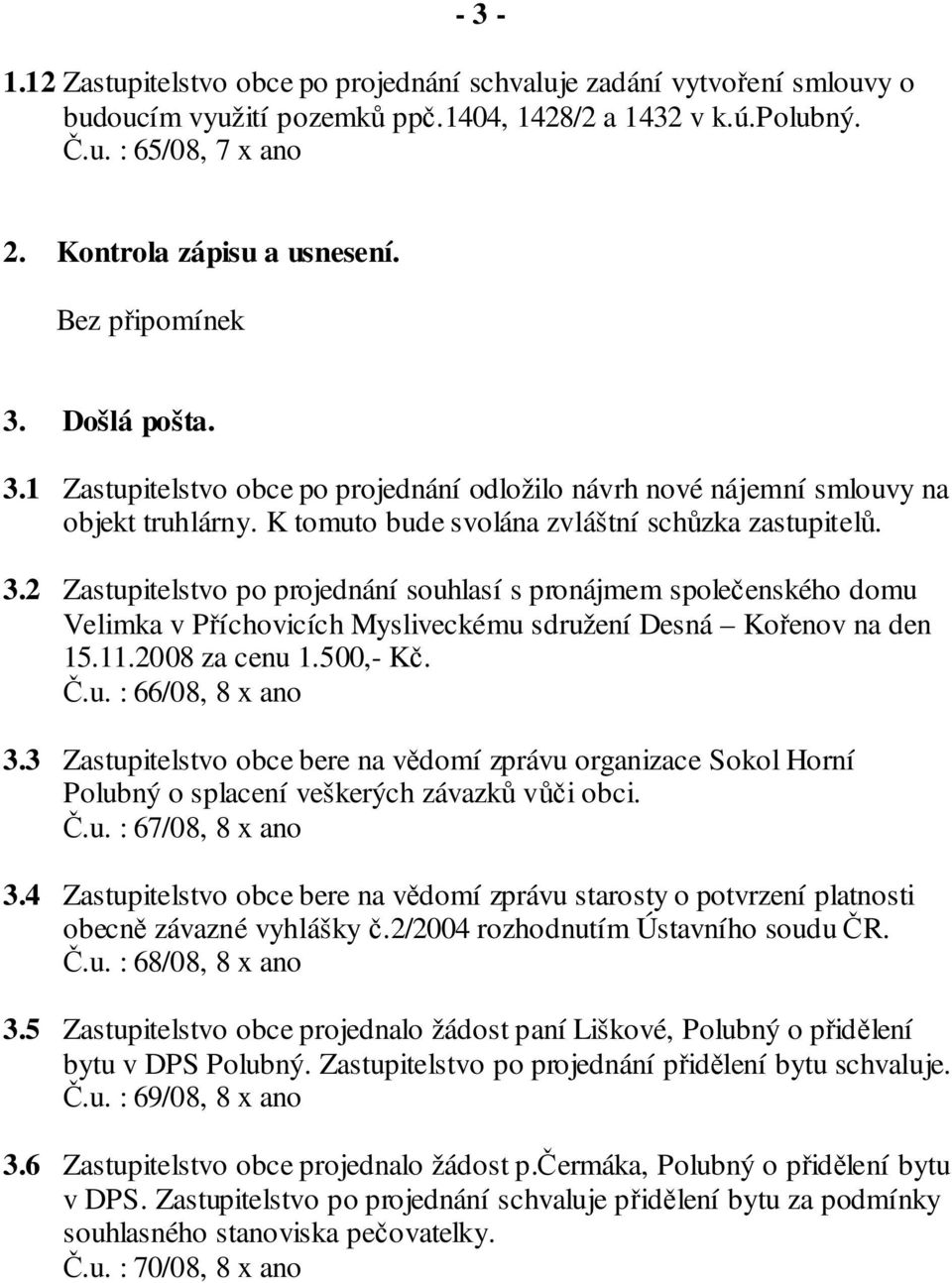 11.2008 za cenu 1.500,- Kč. Č.u. : 66/08, 8 x ano 3.3 Zastupitelstvo obce bere na vědomí zprávu organizace Sokol Horní Polubný o splacení veškerých závazků vůči obci. Č.u. : 67/08, 8 x ano 3.
