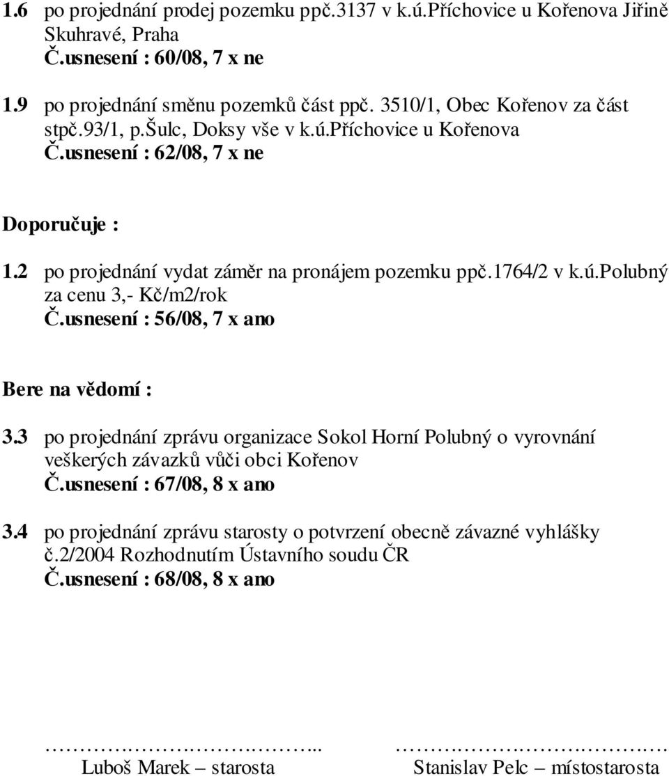 1764/2 v k.ú.polubný za cenu 3,- Kč/m2/rok Č.usnesení : 56/08, 7 x ano Bere na vědomí : 3.