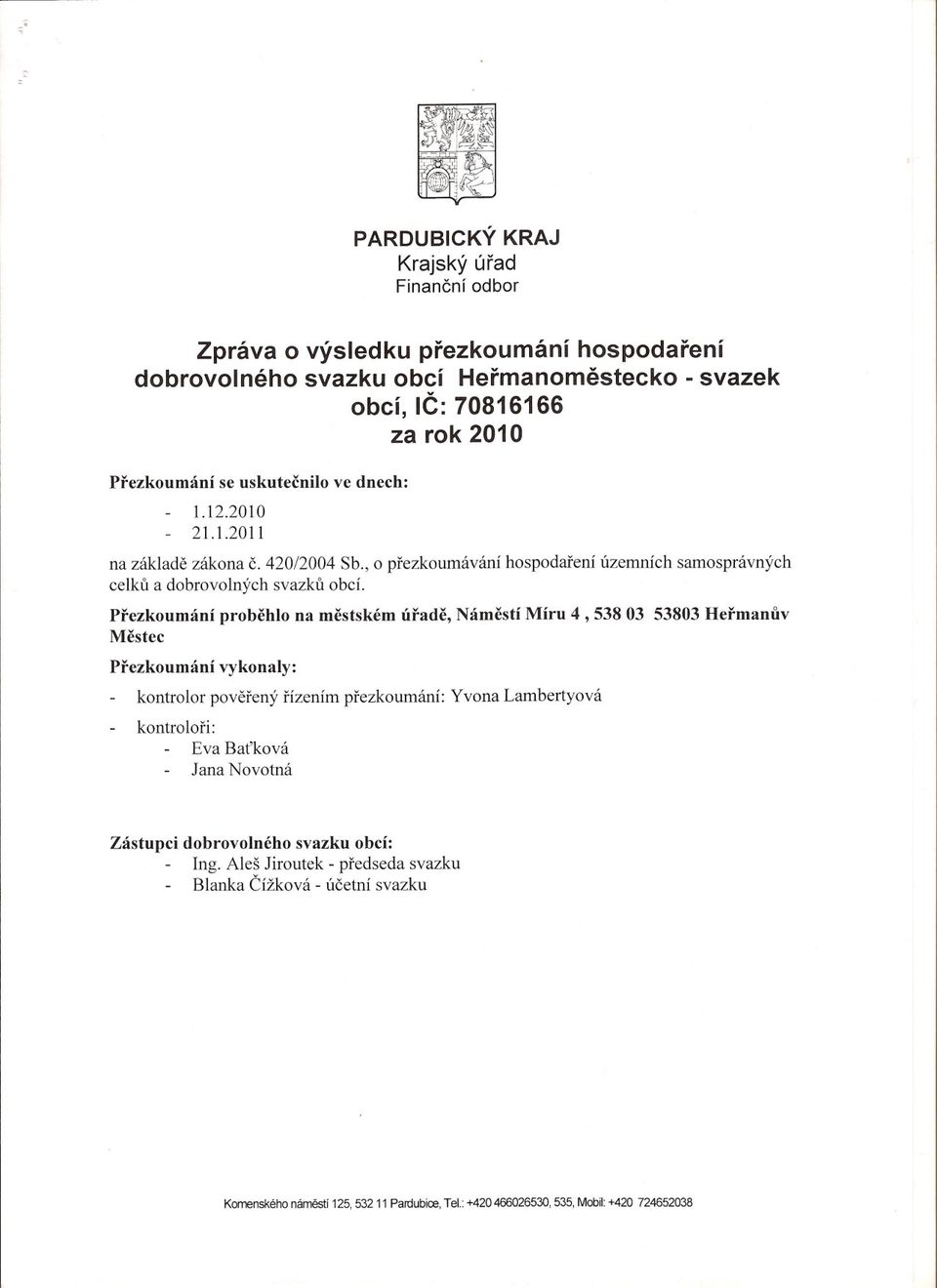 hospodarení územních samosprávných Prezkoumání probehlo na mestském úrade, Námestí Míru 4,53803 53803 Hermanuv Mestec Prezkoumání vykonaly: kontrolor poverený rízením prezkoumání: