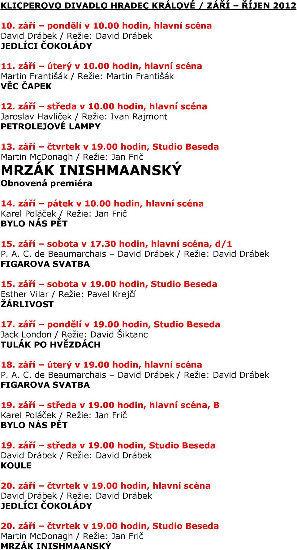 00 hodin, Studio Beseda Martin McDonagh / Režie: Jan Frič MRZÁK INISHMAANSKÝ Obnovená premiéra 14. září pátek v 10.00 hodin, hlavní scéna 15. září sobota v 17.30 hodin, hlavní scéna, d/1 P. A. C.