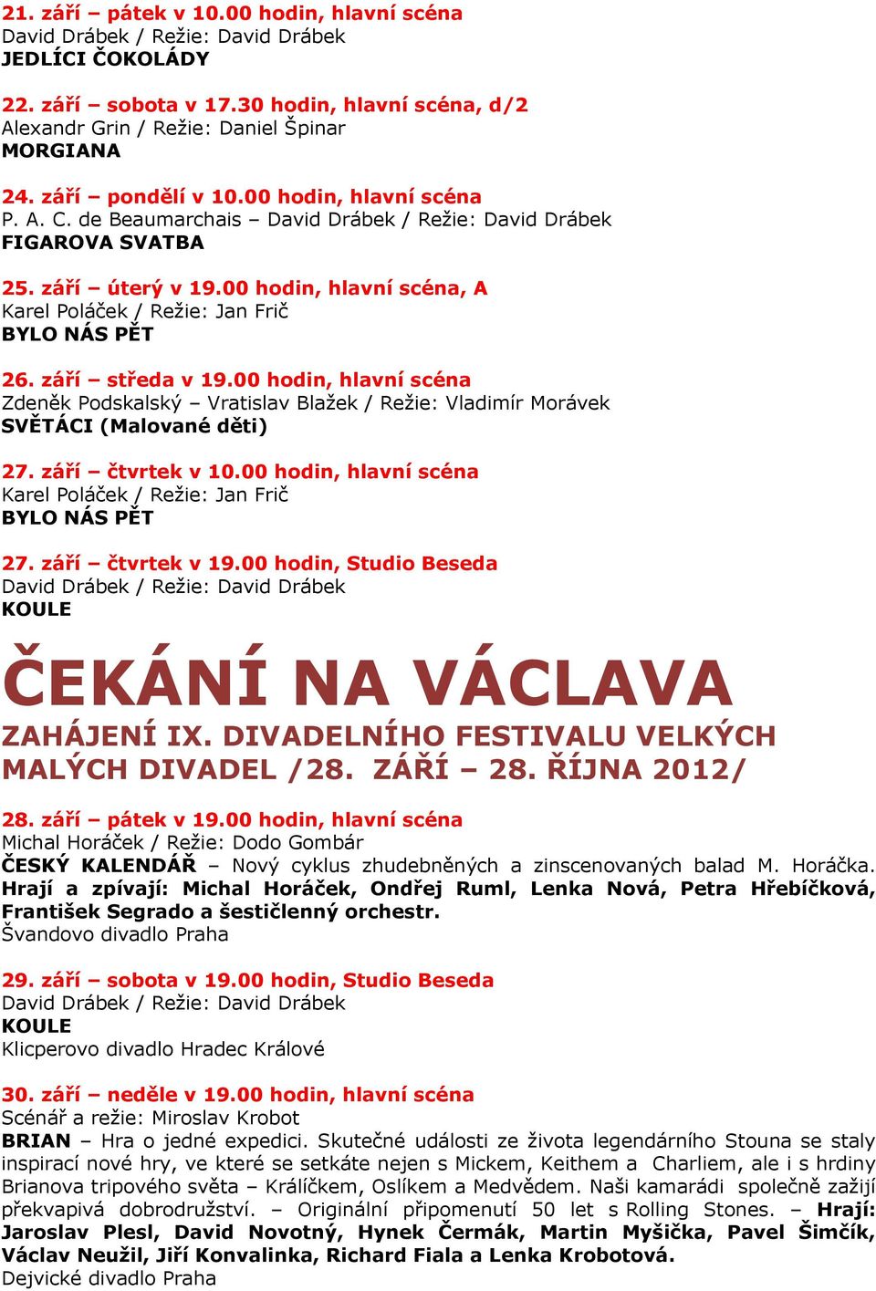 září čtvrtek v 10.00 hodin, hlavní scéna 27. září čtvrtek v 19.00 hodin, Studio Beseda ČEKÁNÍ NA VÁCLAVA ZAHÁJENÍ IX. DIVADELNÍHO FESTIVALU VELKÝCH MALÝCH DIVADEL /28. ZÁŘÍ 28. ŘÍJNA 2012/ 28.