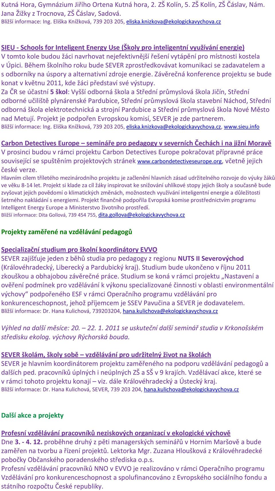 cz SIEU - Schools for Inteligent Energy Use (Školy pro inteligentní využívání energie) V tomto kole budou žáci navrhovat nejefektivnější řešení vytápění pro místnosti kostela v Úpici.