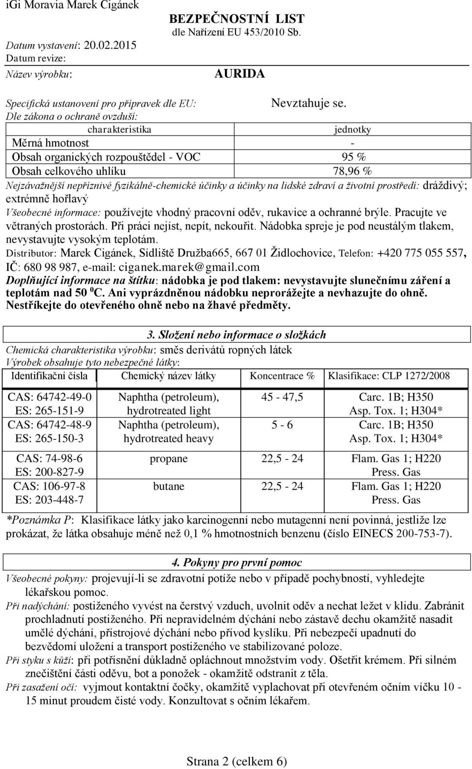Nejzávažnější nepříznivé fyzikálně-chemické účinky a účinky na lidské zdraví a životní prostředí: dráždivý; extrémně hořlavý Všeobecné informace: používejte vhodný pracovní oděv, rukavice a ochranné