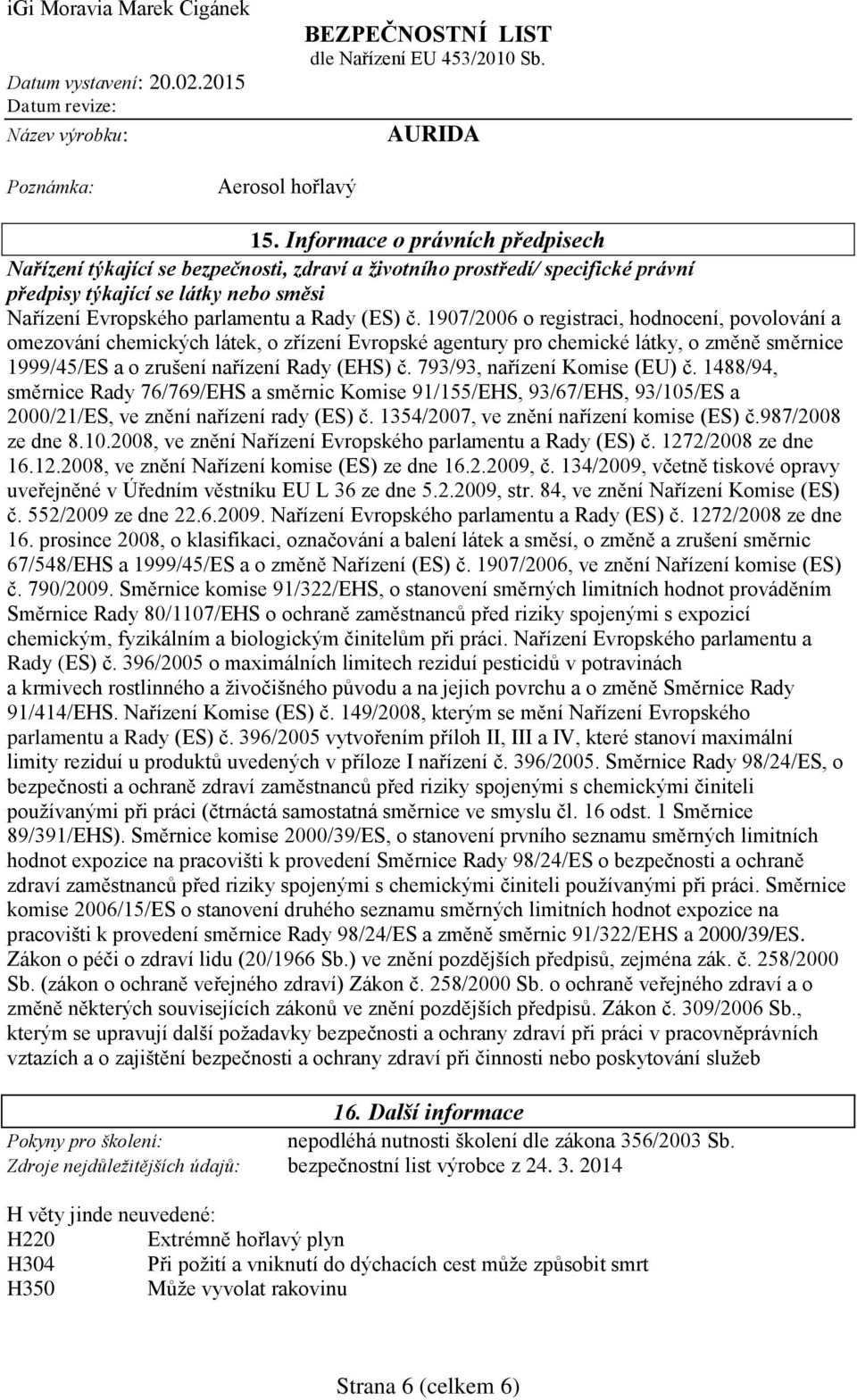 1907/2006 o registraci, hodnocení, povolování a omezování chemických látek, o zřízení Evropské agentury pro chemické látky, o změně směrnice 1999/45/ES a o zrušení nařízení Rady (EHS) č.