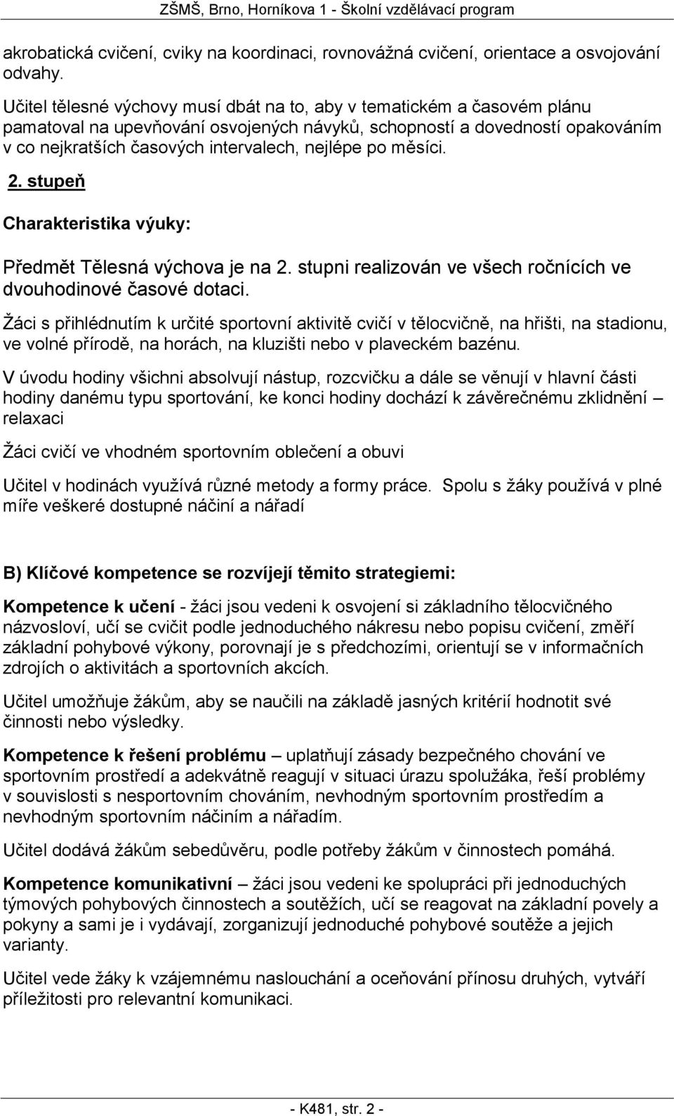 po měsíci. 2. stupeň Charakteristika výuky: Předmět Tělesná výchova je na 2. stupni realizován ve všech ročnících ve dvouhodinové časové dotaci.