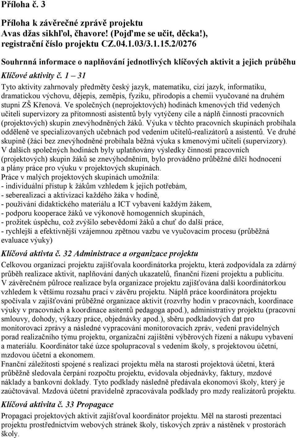 1 31 Tyto aktivity zahrnovaly předměty český jazyk, matematiku, cizí jazyk, informatiku, dramatickou výchovu, dějepis, zeměpis, fyziku, přírodopis a chemii vyučované na druhém stupni ZŠ Křenová.