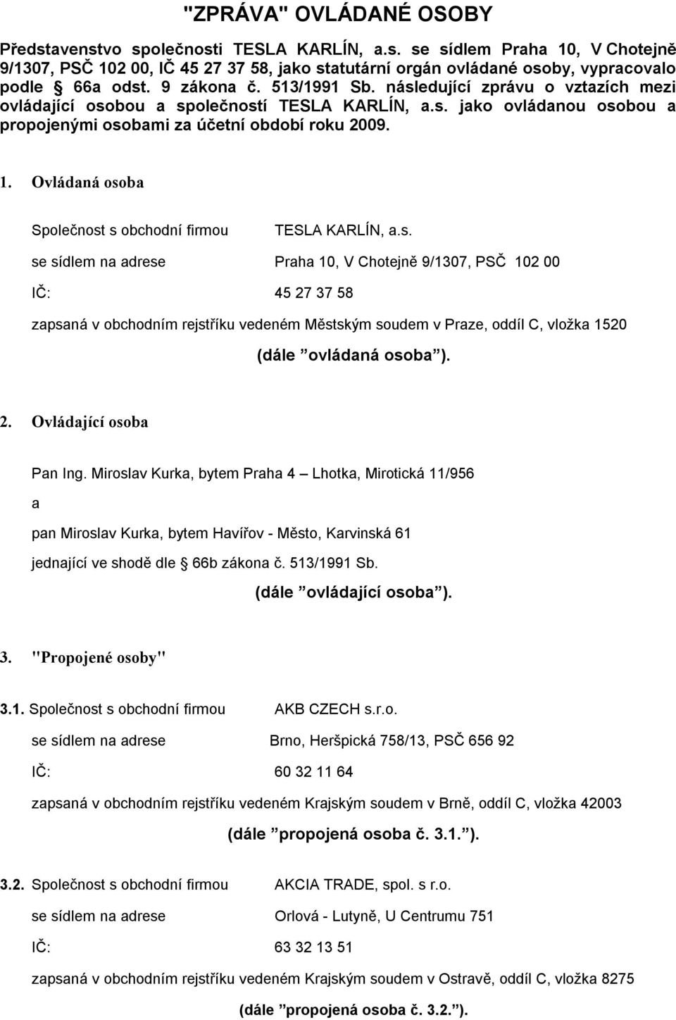 Ovládaná osoba Společnost s obchodní firmou TESLA KARLÍN, a.s. se sídlem na adrese Praha 10, V Chotejně 9/1307, PSČ 102 00 IČ: 45 27 37 58 zapsaná v obchodním rejstříku vedeném Městským soudem v Praze, oddíl C, vložka 1520 (dále ovládaná osoba ).