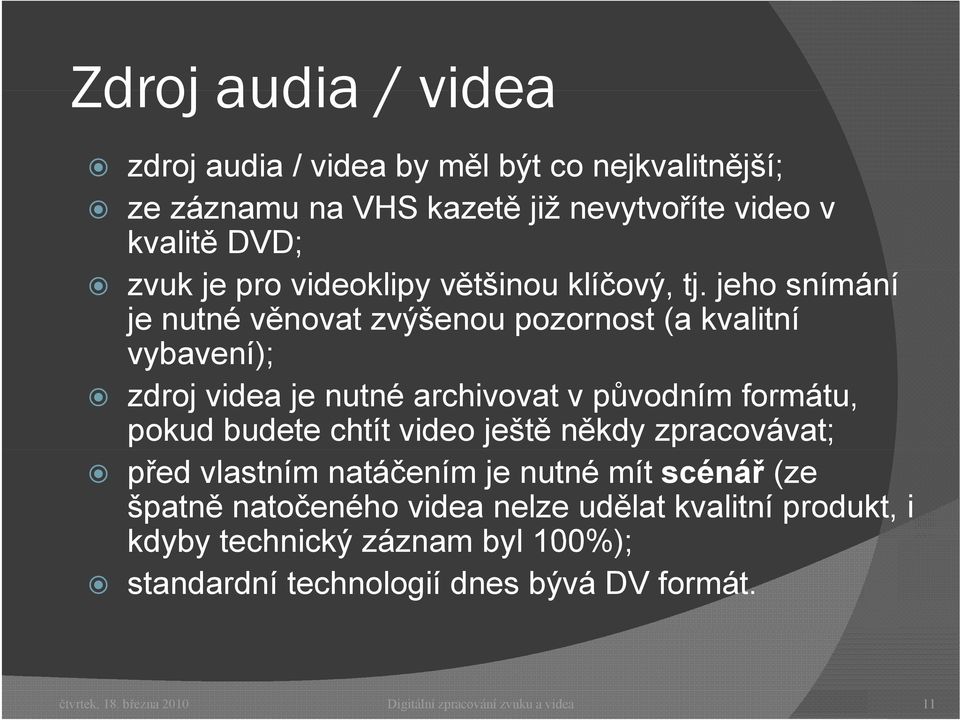 jeho snímání je nutné věnovat zvýšenou pozornost (a kvalitní vybavení); zdroj videa je nutné archivovat v původním formátu, pokud budete chtít video