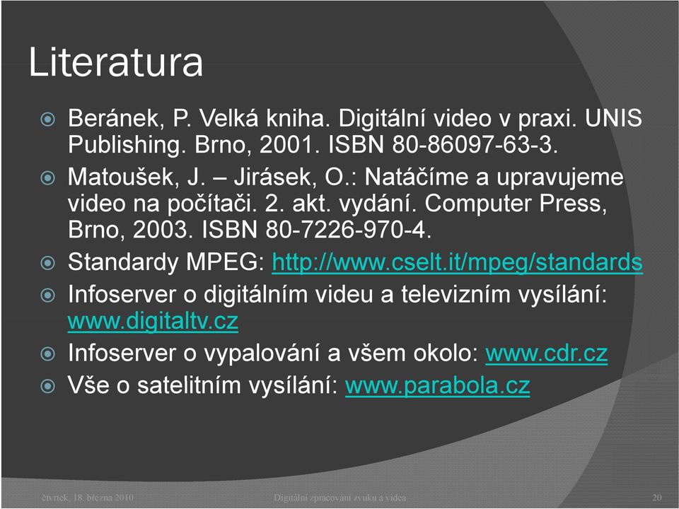 Standardy d MPEG: http://www.cselt.it/mpeg/standards / t d Infoserver o digitálním videu a televizním vysílání: www.digitaltv.