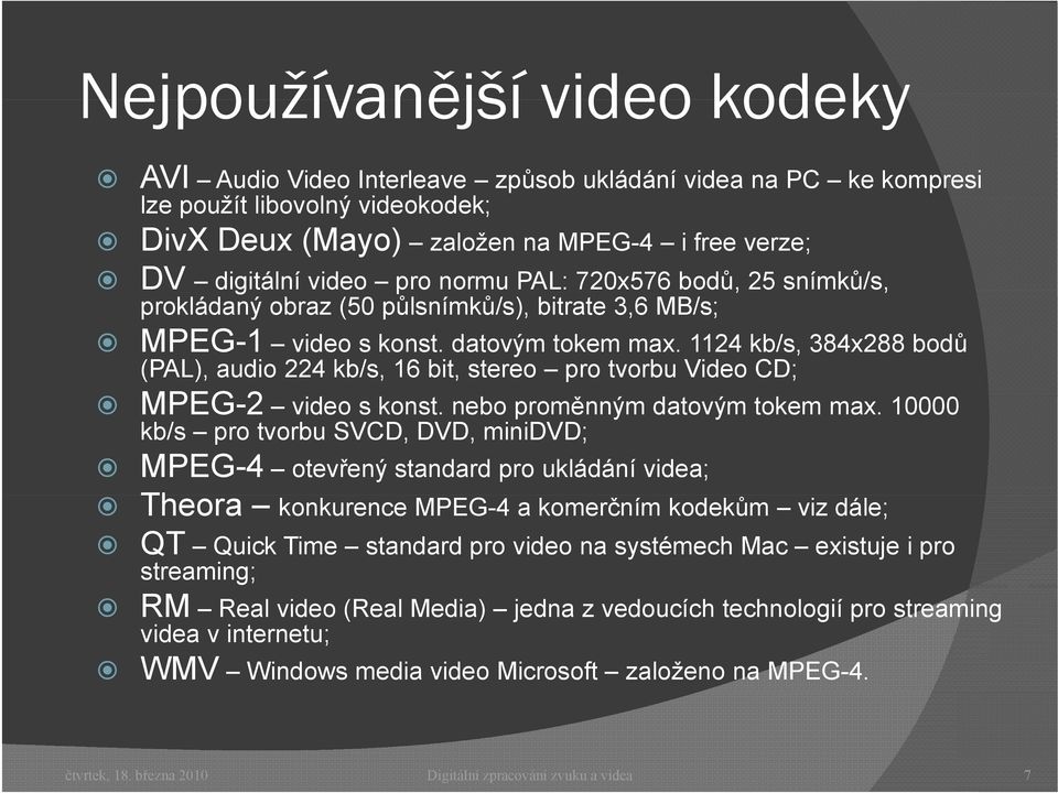 1124 kb/s, 384x288 bodů (PAL), audio 224 kb/s, 16 bit, stereo pro tvorbu Video CD; MPEG-2 video s konst. nebo proměnným datovým tokem max.