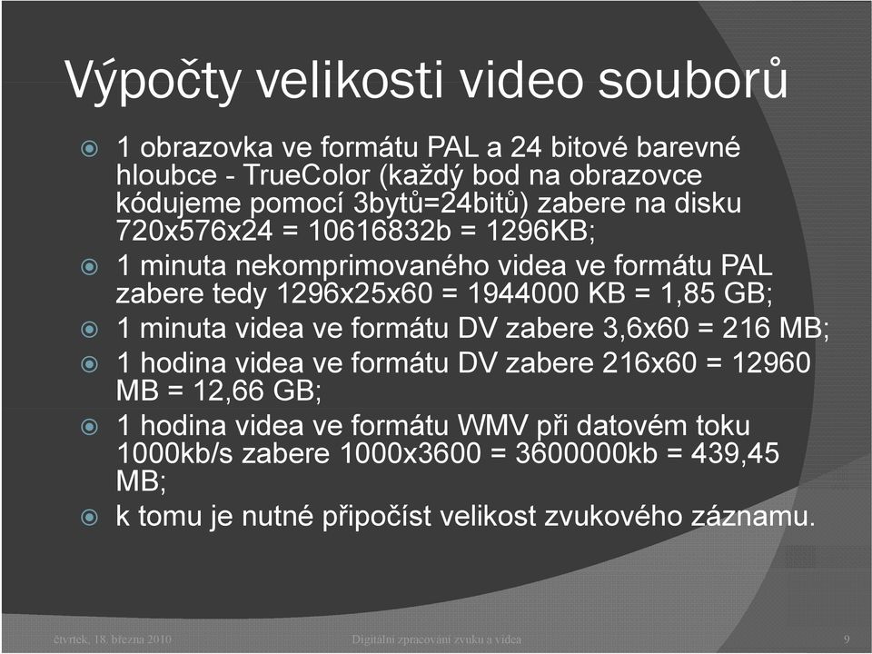 videa ve formátu DV zabere 3,6x60 = 216 MB; 1 hodina videa ve formátu DV zabere 216x60 = 12960 MB = 12,66 GB; 1 hodina videa ve formátu WMV při datovém toku