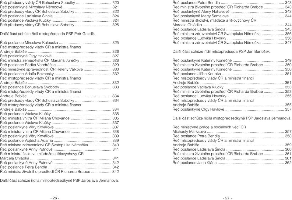 .. 325 Øeè místopøedsedy vlády ÈR a ministra financí Andreje Babiše... 326 Øeè poslankynì Olgy Havlové... 327 Øeè ministra zemìdìlství ÈR Mariana Jureèky... 328 Øeè poslance Radka Vondráèka.