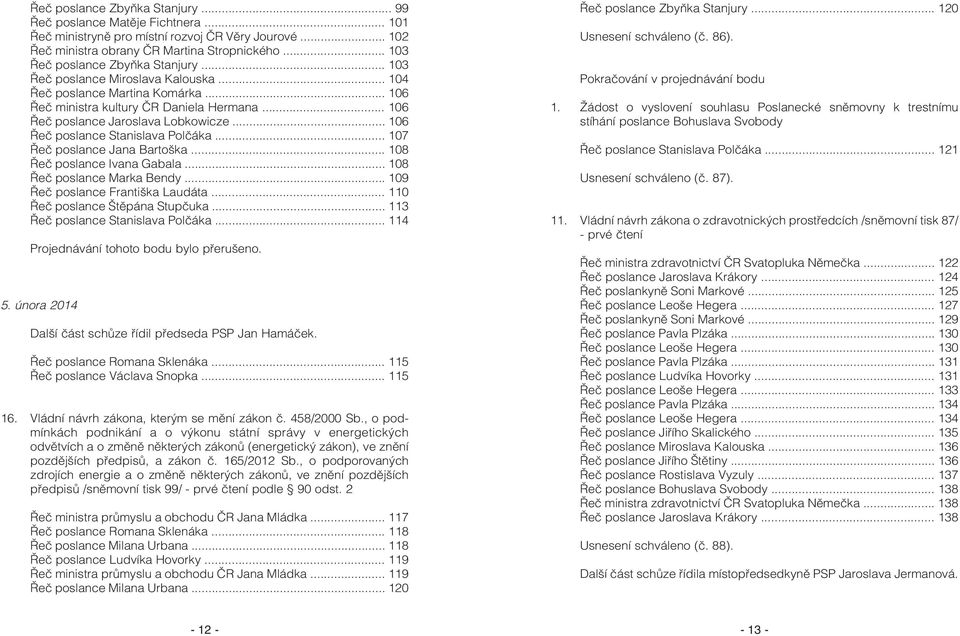 .. 106 Øeè poslance Stanislava Polèáka... 107 Øeè poslance Jana Bartoška... 108 Øeè poslance Ivana Gabala... 108 Øeè poslance Marka Bendy... 109 Øeè poslance Františka Laudáta.