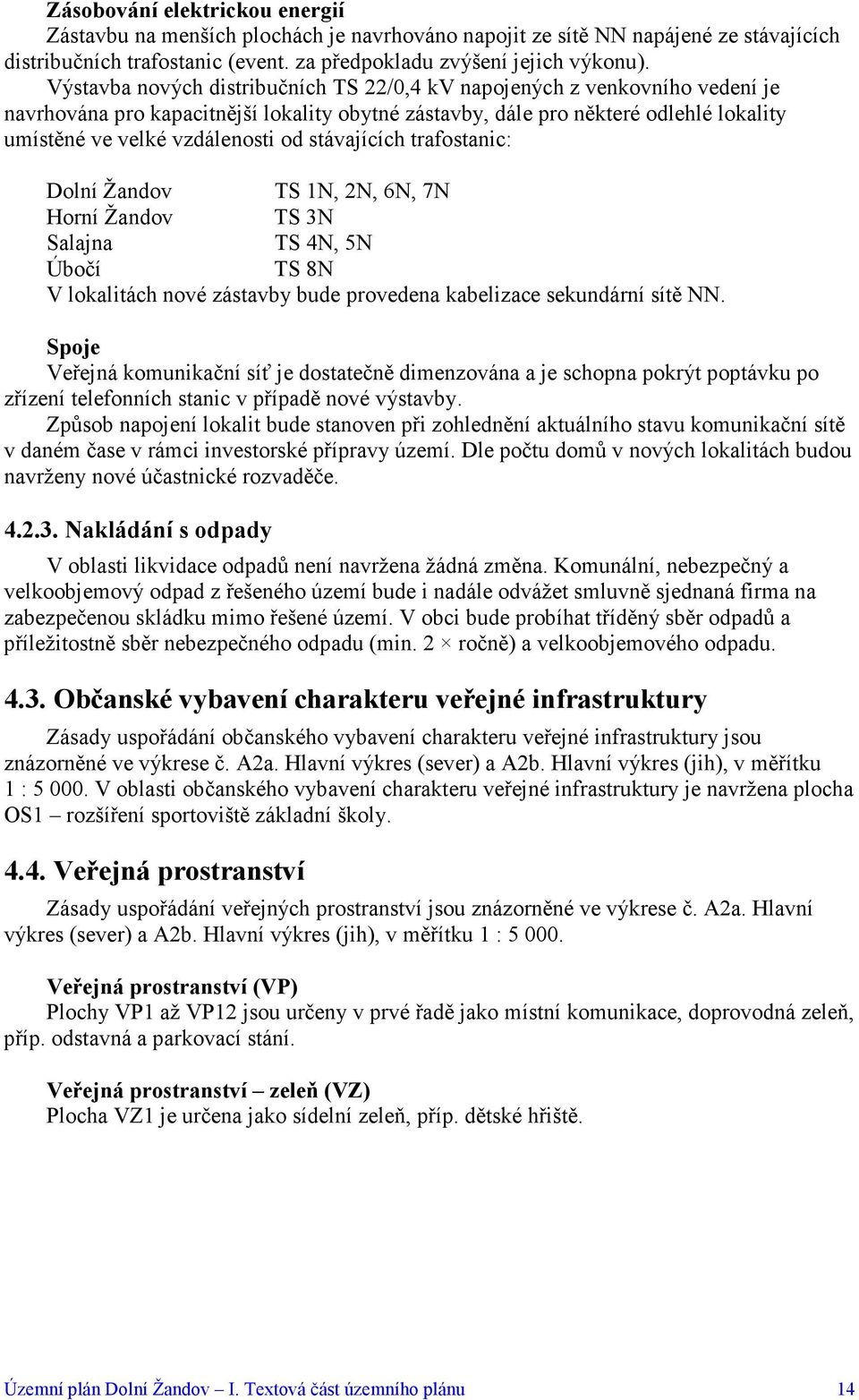 stávajících trafostanic: Dolní TS 1N, 2N, 6N, 7N Horní TS 3N Salajna TS 4N, 5N Úbočí TS 8N V lokalitách nové zástavby bude provedena kabelizace sekundární sítě NN.