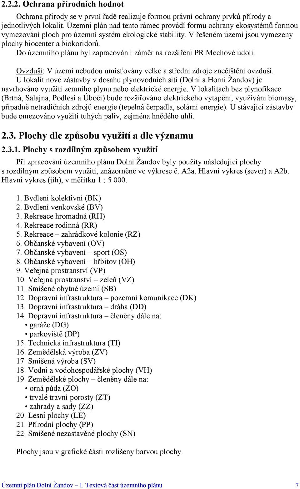 Do územního plánu byl zapracován i záměr na rozšíření PR Mechové údolí. Ovzduší: V území nebudou umísťovány velké a střední zdroje znečištění ovzduší.