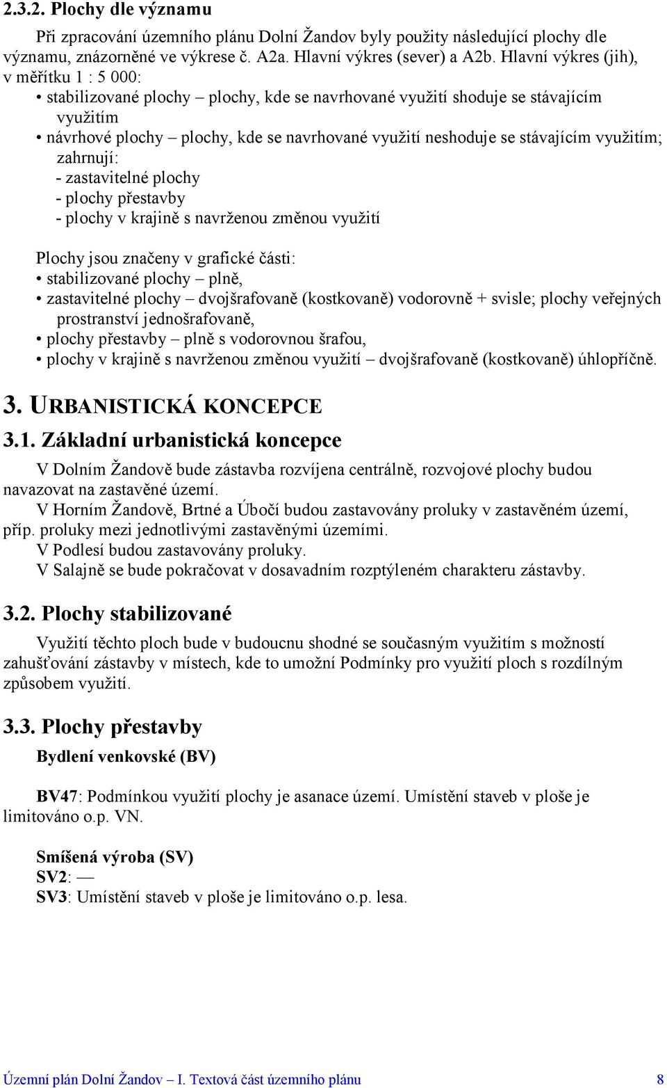 stávajícím využitím; zahrnují: - zastavitelné plochy - plochy přestavby - plochy v krajině s navrženou změnou využití Plochy jsou značeny v grafické části: stabilizované plochy plně, zastavitelné