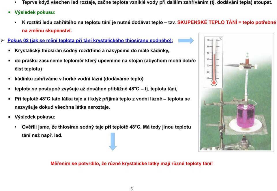 Pokus 02 (jak se mění teplota při tání krystalického thiosíranu sodného): Krystalický thiosíran sodný rozdrtíme a nasypeme do malé kádinky, do prášku zasuneme teploměr který upevníme na stojan