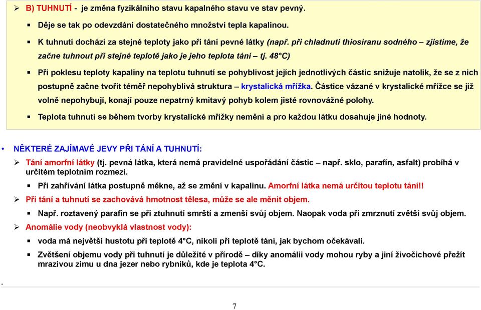 48 C) Při poklesu teploty kapaliny na teplotu tuhnutí se pohyblivost jejích jednotlivých částic snižuje natolik, že se z nich postupně začne tvořit téměř nepohyblivá struktura krystalická mřížka.