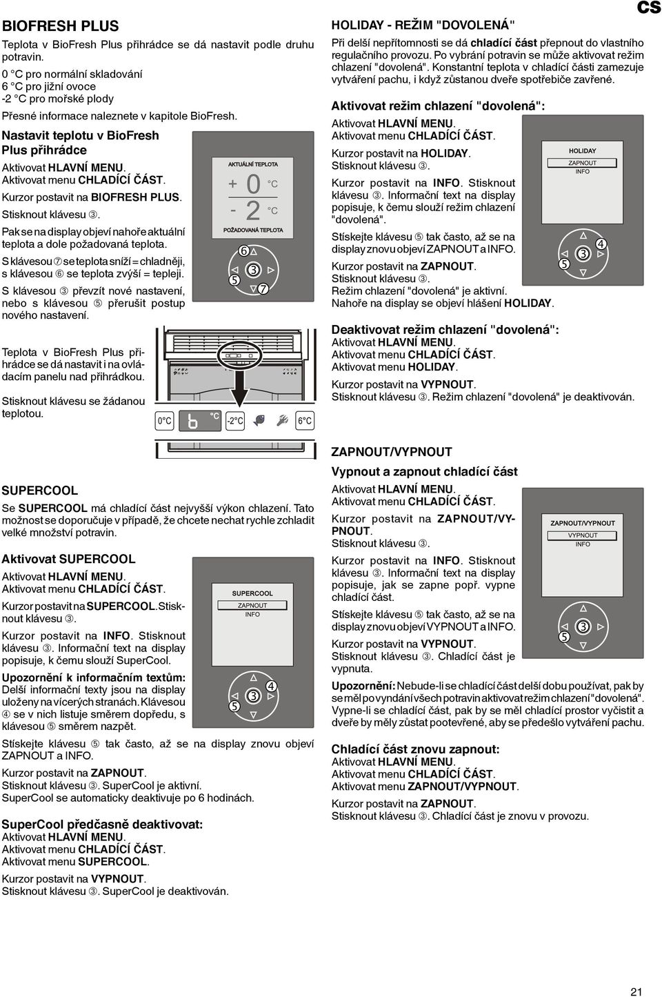 Kurzor postavit na BIOFRESH PLUS. Pak se na display objeví nahoře aktuální teplota a dole požadovaná teplota. S klávesou ➆ se teplota sníží = chladněji, s klávesou ➅ se teplota zvýší = tepleji.