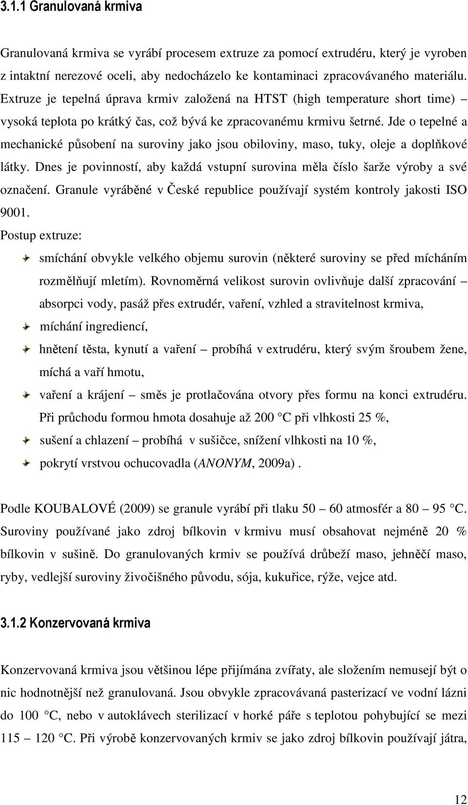 Jde o tepelné a mechanické působení na suroviny jako jsou obiloviny, maso, tuky, oleje a doplňkové látky. Dnes je povinností, aby každá vstupní surovina měla číslo šarže výroby a své označení.