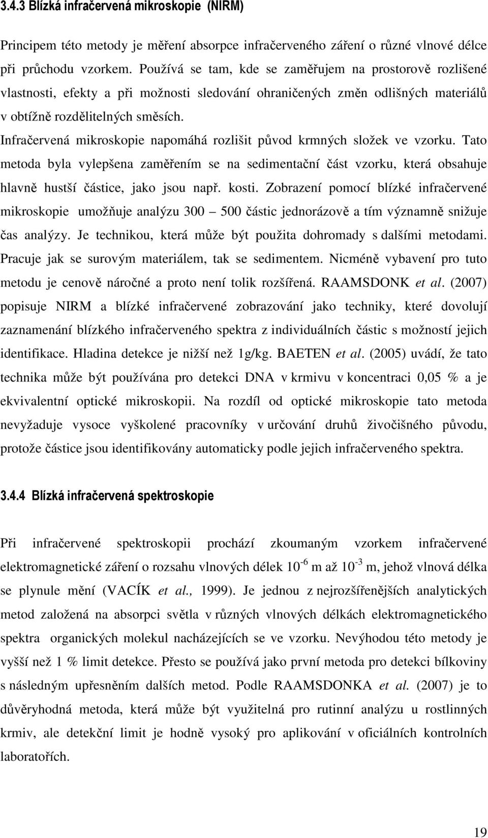 Infračervená mikroskopie napomáhá rozlišit původ krmných složek ve vzorku. Tato metoda byla vylepšena zaměřením se na sedimentační část vzorku, která obsahuje hlavně hustší částice, jako jsou např.